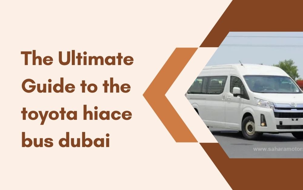 The Ultimate Guide to the toyota hiace bus dubai