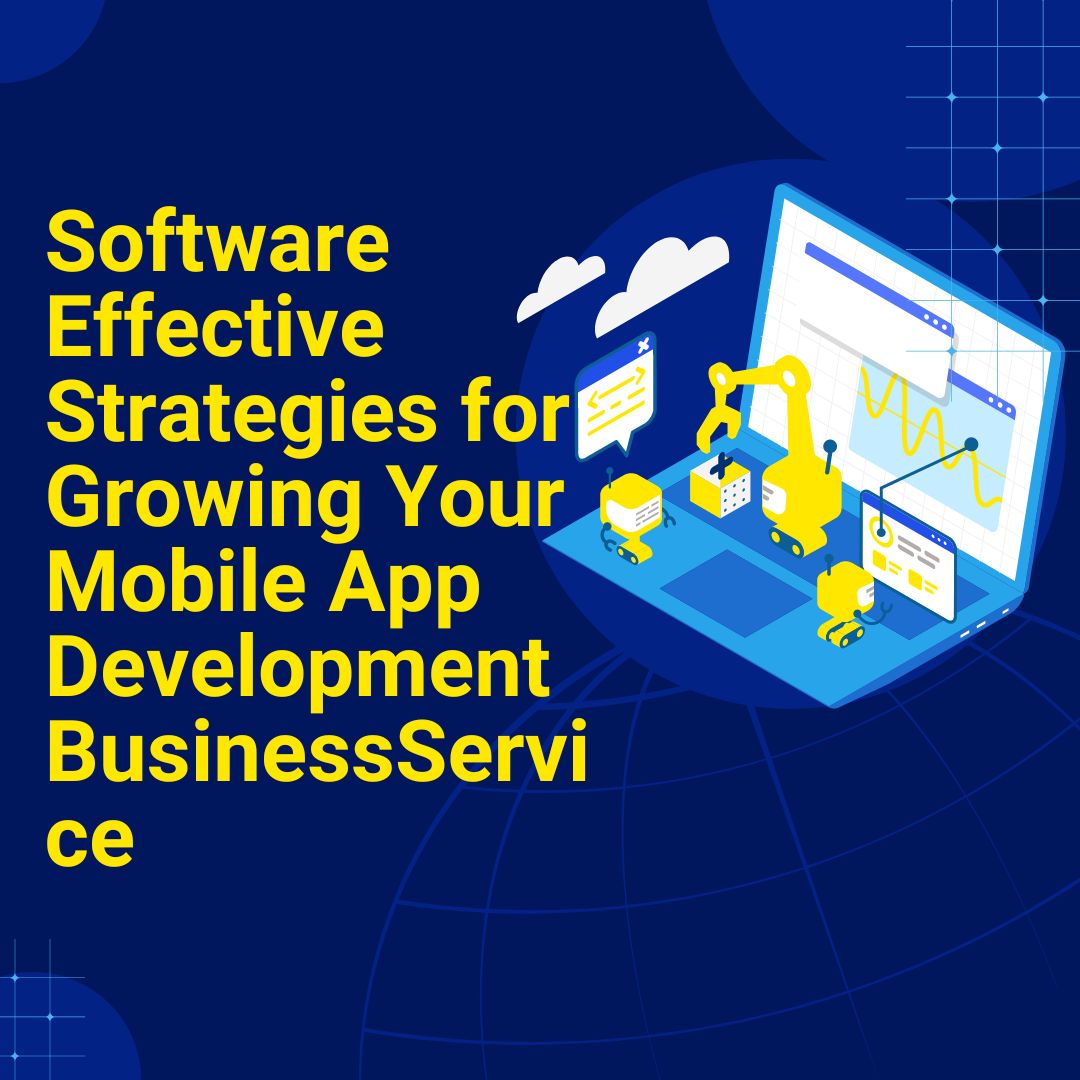 Effective Strategies for Growing Your Mobile App Development Business