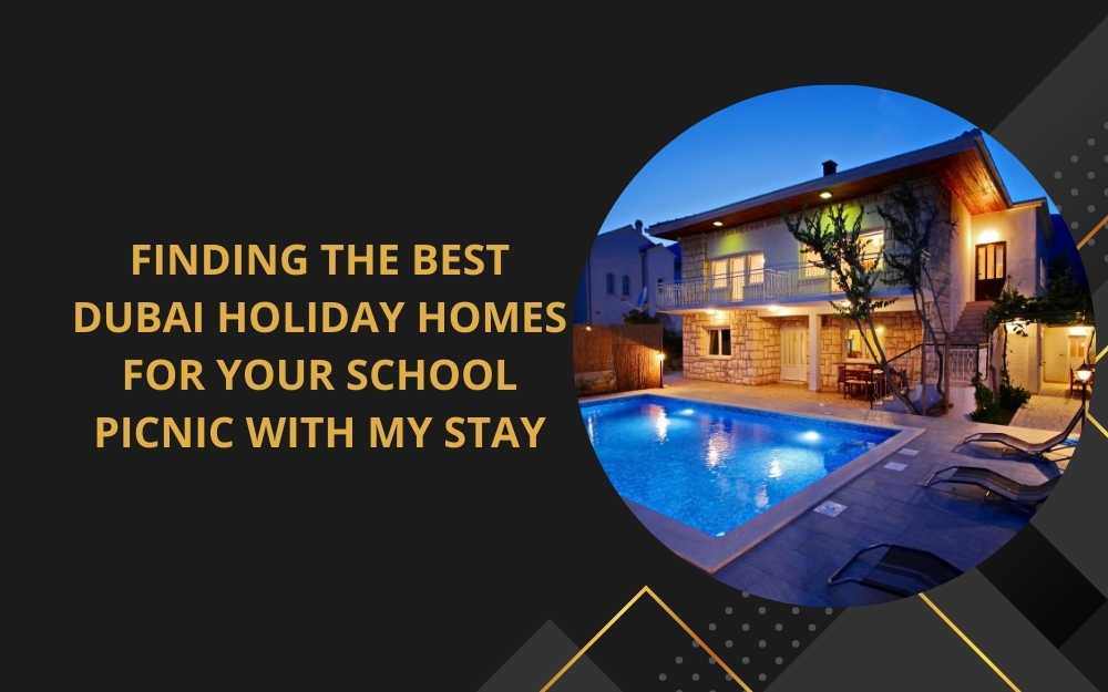 Finding the Best Dubai Holiday Homes for Your School Picnic with My Stay