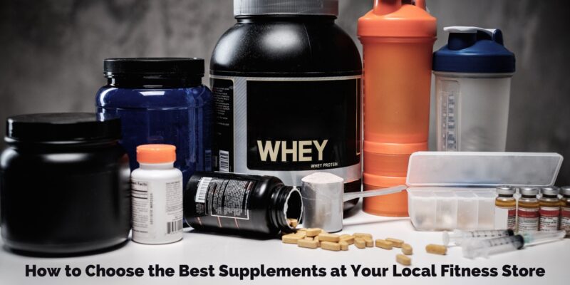 How to Choose the Best Supplements at Your Local Fitness Store