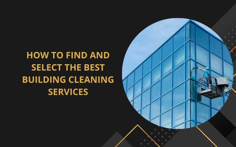 How to Find and Select the Best Building Cleaning Services