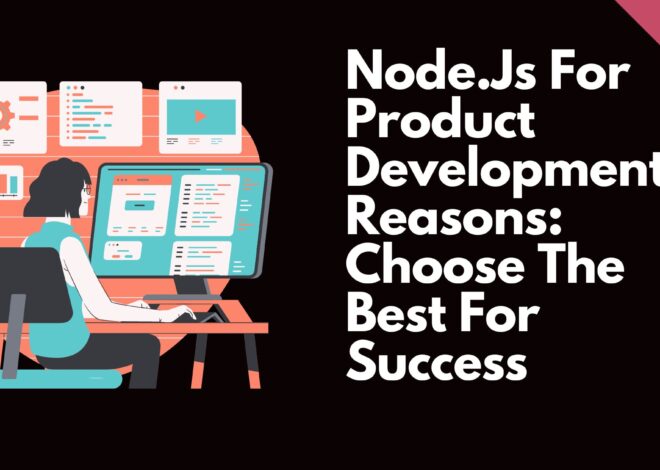 Node.Js For Product Development Reasons: Choose The Best For Success