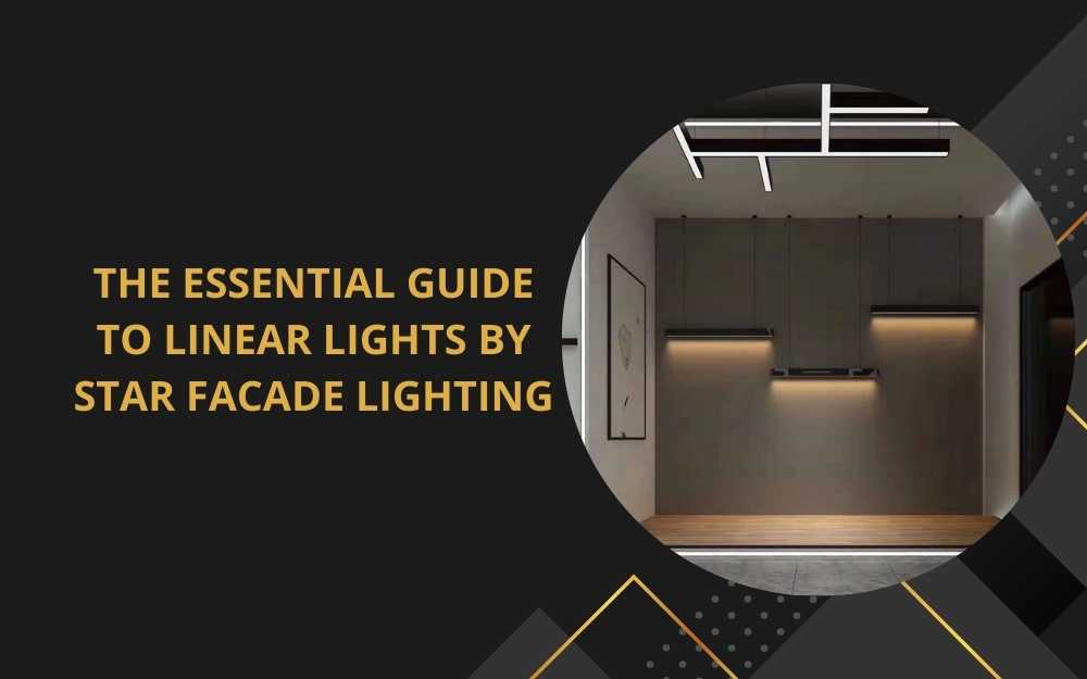 The Essential Guide to Linear Lights by Star Facade Lighting