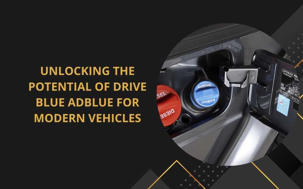 Unlocking the Potential of Drive Blue Adblue for Modern Vehicles